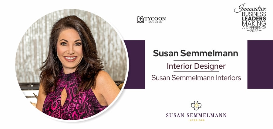 Susan Semmelmann | Owner | Susan Semmelmann Interiors | Tycoon Success | Business Magazine