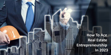 How To Ace Real Estate Entrepreneurship In 2023