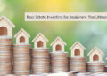 Real Estate Investing for Beginners: The Ultimate Guide