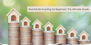 Real Estate Investing for Beginners: The Ultimate Guide