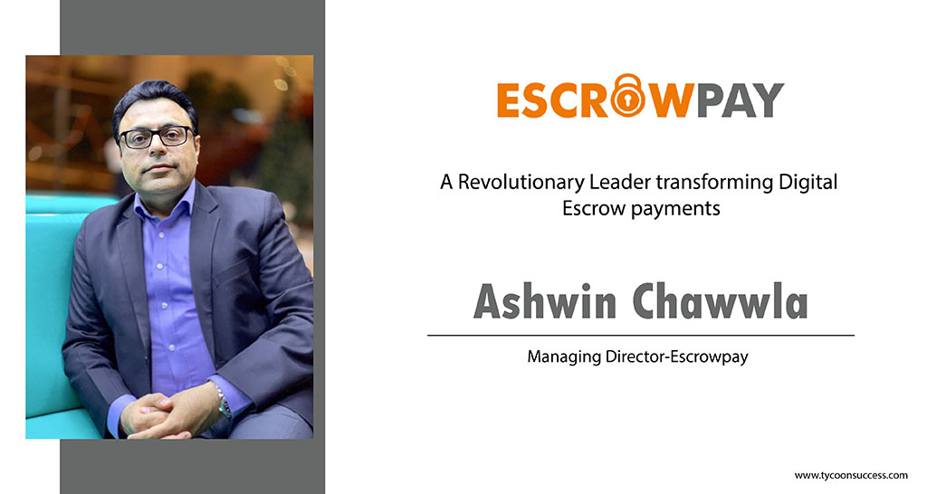 Ashwin Chawwla : A Revolutionary Leader transforming Digital Escrow payments