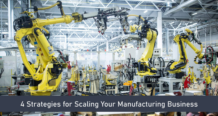 3 Strategies For Scaling Your Manufacturing Business 3 Strategies For Scaling Your Manufacturing Business