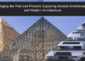 Bridging the Past and Present: Exploring Ancient Architecture and Modern Architecture