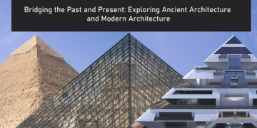 Bridging the Past and Present: Exploring Ancient Architecture and Modern Architecture