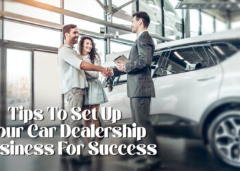 Tips To Set Up Your Car Dealership Business For Success
