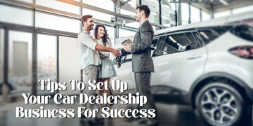 Tips To Set Up Your Car Dealership Business For Success