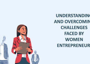 Understanding and overcoming challenges faced by Women Entrepreneurs