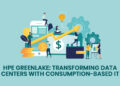 HPE GreenLake: Transforming Data Centers with Consumption-Based IT