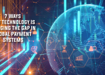7 ways that technology is bringing the gap in global payment systems