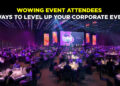 Wowing Event Attendees: 7 Ways to Level Up Your Corporate Event