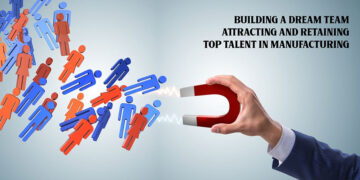 Building a Dream Team Attracting and Retaining Top Talent in Manufacturing | Business Magazine | Tycoon Success Magazine