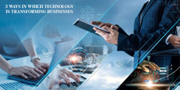 3 Ways in Which Technology is Transforming Businesses