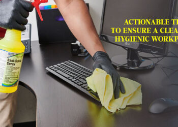 Actionable Tips To Ensure A Clean And Hygienic Workplace