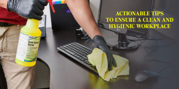 Actionable Tips To Ensure A Clean And Hygienic Workplace