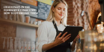 Challenges in the Foodservice Industry: How to Overcome them