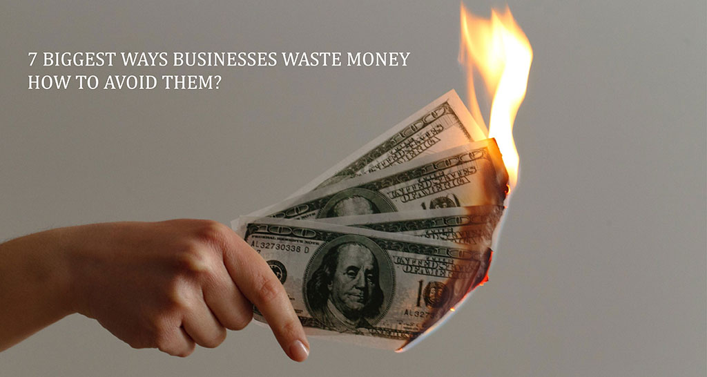 7 Biggest Ways Businesses Waste Money – How to Avoid Them?