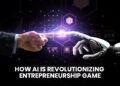 How AI is Revolutionizing Entrepreneurship Game
