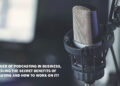 The Power of Podcasting in Business, Unveiling the Secret Benefits of Podcasting and How to Work on It?