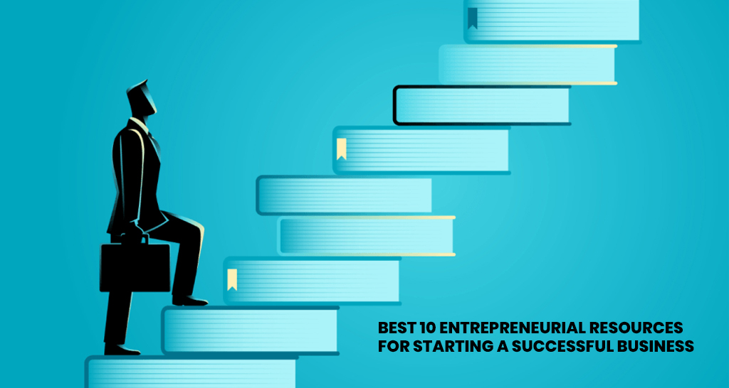 Best 10 Entrepreneurial Resources for Starting a Successful Business