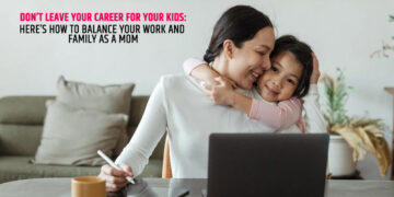 Don't Leave Your Career for Your Kids: Here’s How to Balance Your Work and Family as a Mom