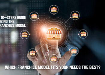 Which Franchise Model Fits Your Needs the Best? Here is 10–Steps Guide to Choosing the Right Franchise Model