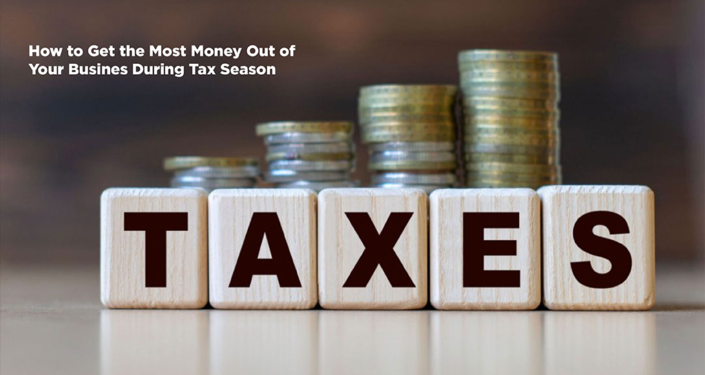 How to Get the Most Money Out of Your Business During Tax Season