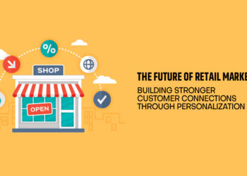 The Future of Retail Marketing: Building Stronger Customer Connections Through Personalization