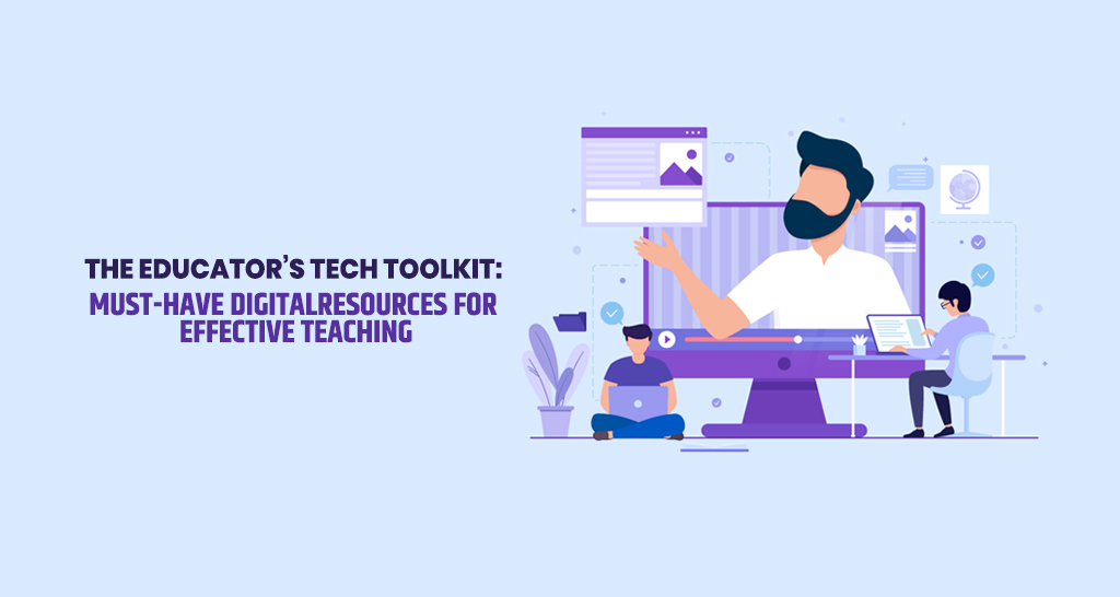 The Educator’s Tech Toolkit: Must-Have Digital Resources for Effective Teaching