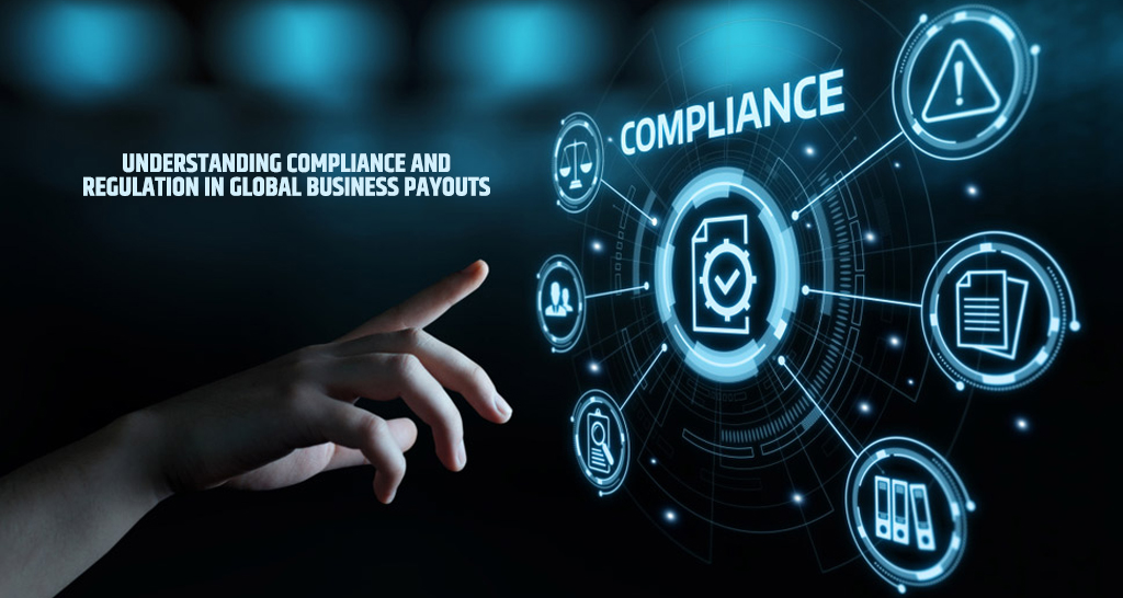 Understanding Compliance and Regulation in Global Business Payouts