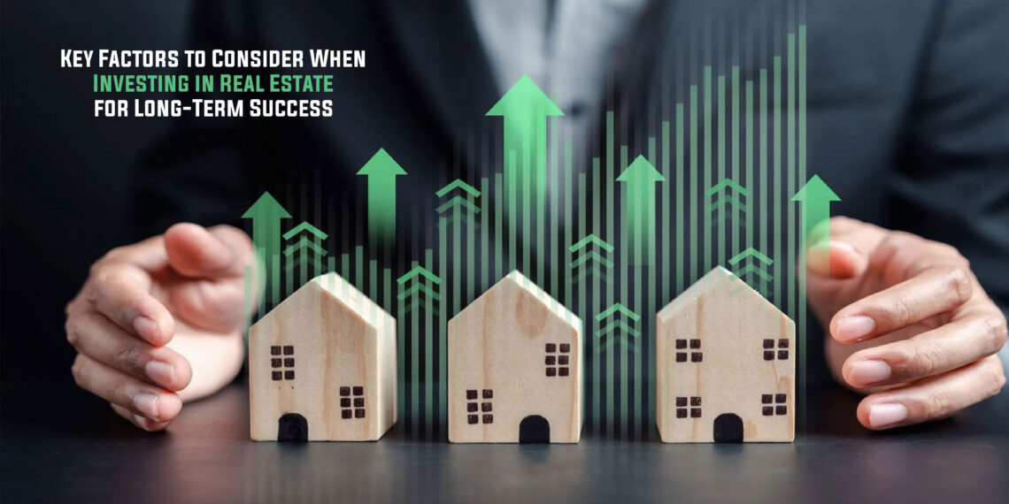 Key Factors to Consider When Investing in Real Estate for Long-Term Success