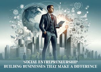 Social Entrepreneurship: Building Businesses that Make a Difference