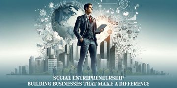 Social Entrepreneurship: Building Businesses that Make a Difference