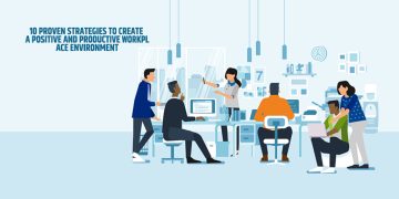 10 Proven Strategies to Create a Positive and Productive Workplace Environment