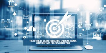 The Future of Digital Marketing: Emerging Trends and Strategies for 2025 and Beyond