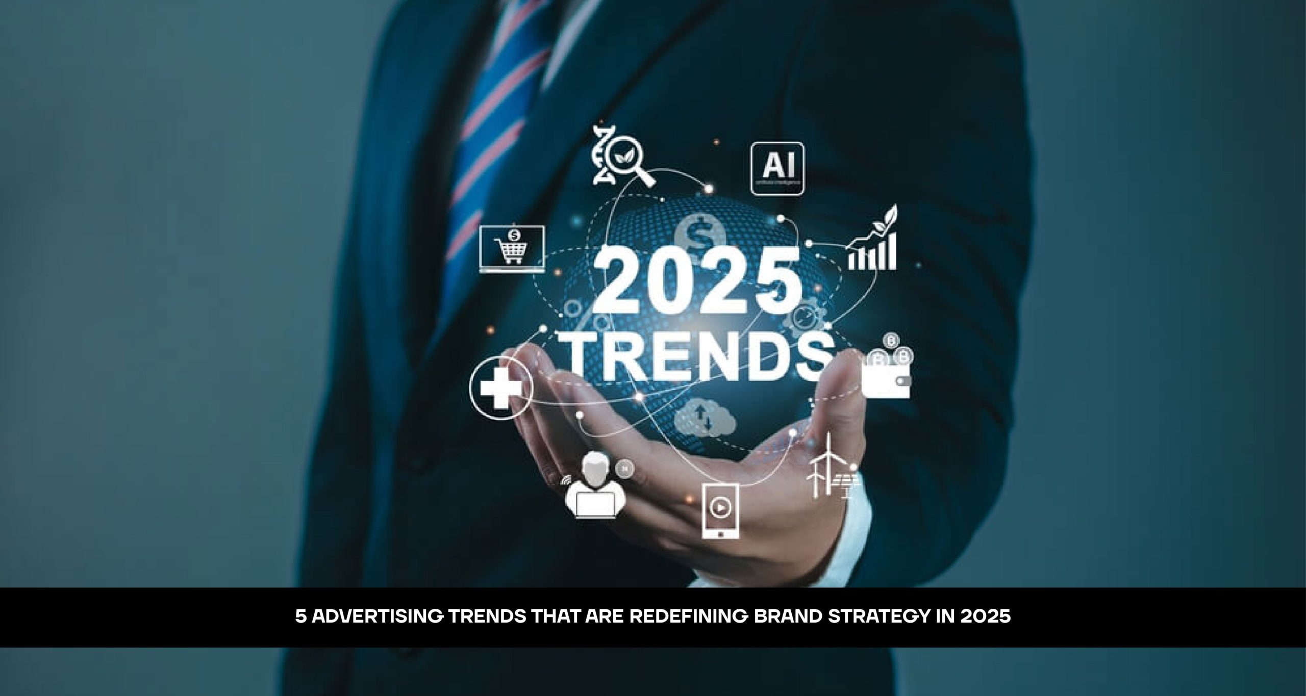 5 Advertising Trends That Are Redefining Brand Strategy in 2025