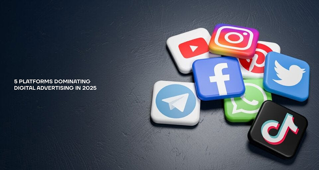 5 Platforms Dominating Digital Advertising in 2025