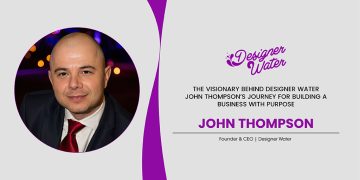 The Visionary Behind Designer Water: John Thompson’s Journey For Building Business With Purpose
