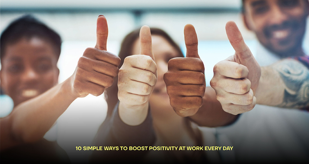 10 Simple Ways to Boost Positivity at Work Every Day