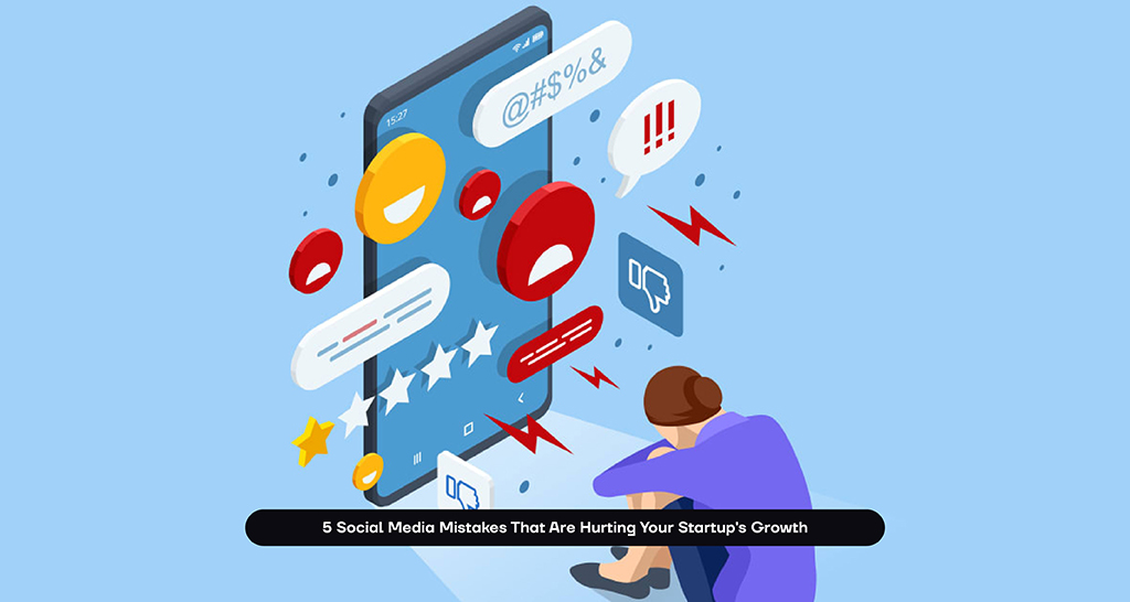 5 Social Media Mistakes That Are Hurting Your Startup’s Growth