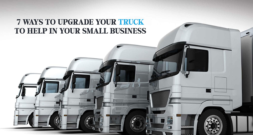 7 Ways to Upgrade Your Truck to Help in Your Small Business