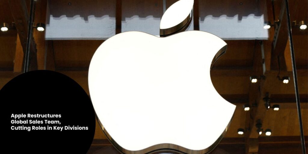 Apple Restructures Global Sales Team, Cutting Roles in Key Divisions