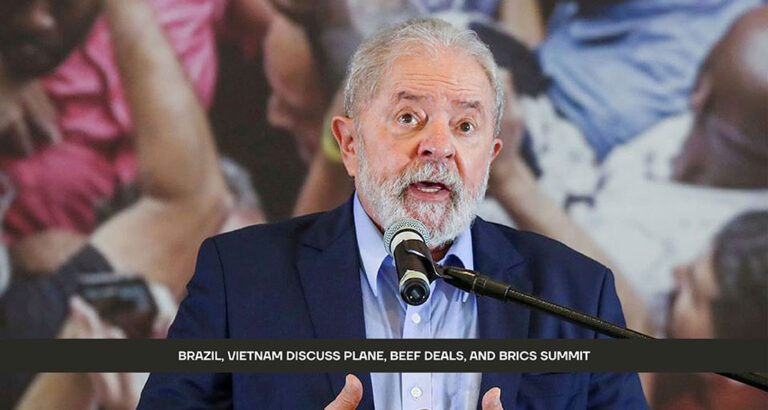Brazil, Vietnam Discuss Plane, Beef Deals, and BRICS Summit