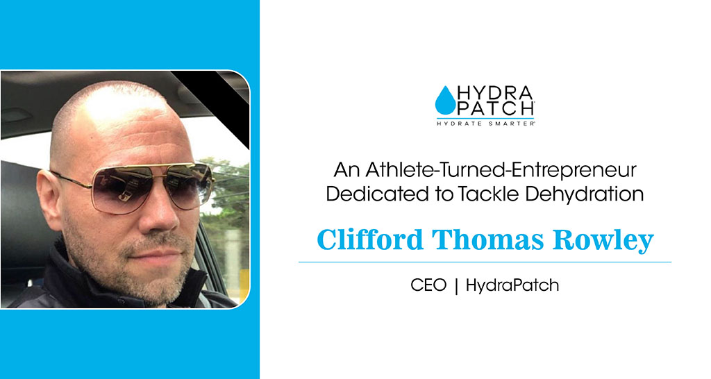 Clifford Thomas Rowley: An Athlete-Turned-Entrepreneur Dedicated to Tackle Dehydration