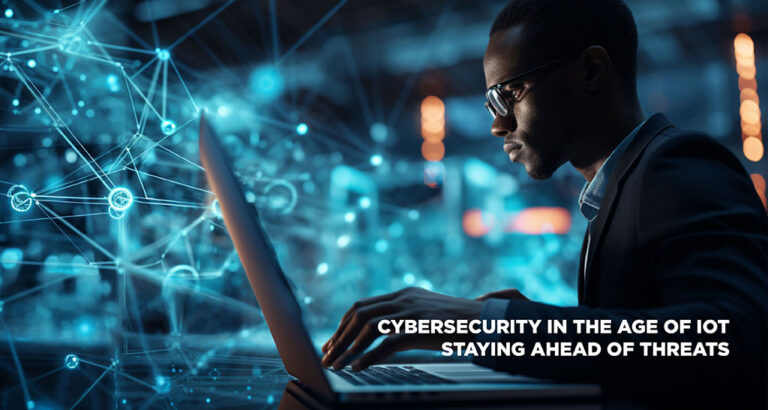 Cybersecurity in the Age of IoT: Staying Ahead of Threats