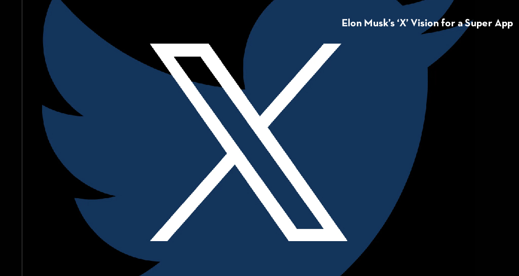 Elon Musk’s ‘X’ Vision for a Super App
