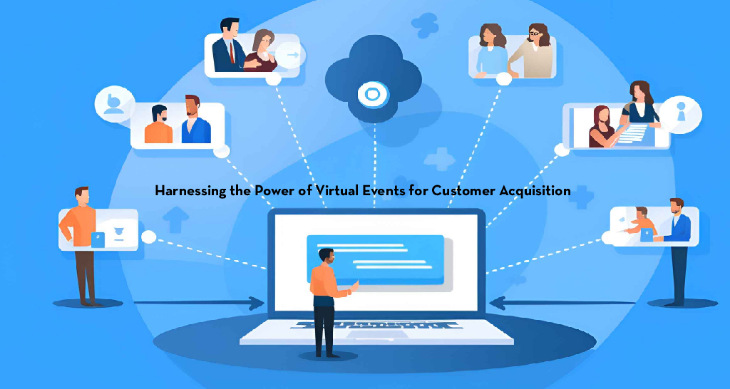 Harnessing the Power of Virtual Events for Customer Acquisition