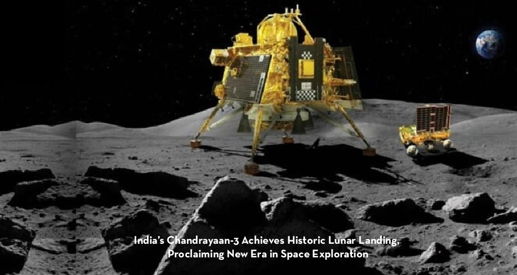 India’s Chandrayaan-3 Achieves Historic Lunar Landing, Proclaiming New Era in Space Exploration