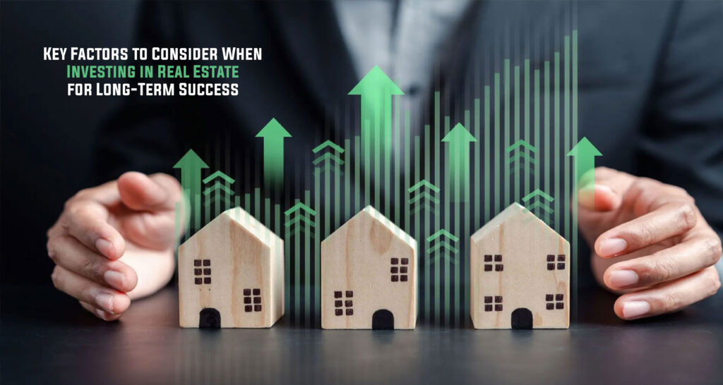 Key Factors to Consider When Investing in Real Estate for Long-Term Success