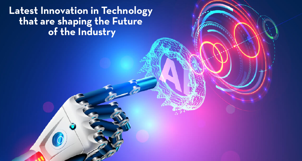 Latest Innovation in Technology that are shaping the Future of the Industry