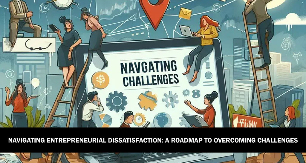 Navigating Entrepreneurial Dissatisfaction: A Roadmap to Overcoming Challenges